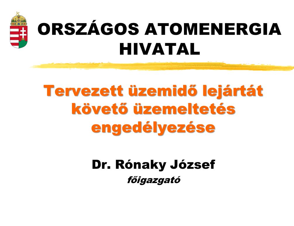 ORSZÁGOS ATOMENERGIA HIVATAL Tervezett üzemidő lejártát követő üzemeltetés engedélyezése Dr.