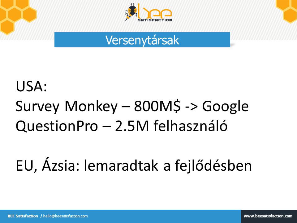 BEE Satisfaction / Versenytársak USA: Survey Monkey – 800M$ -> Google QuestionPro – 2.5M felhasználó EU, Ázsia: lemaradtak a fejlődésben