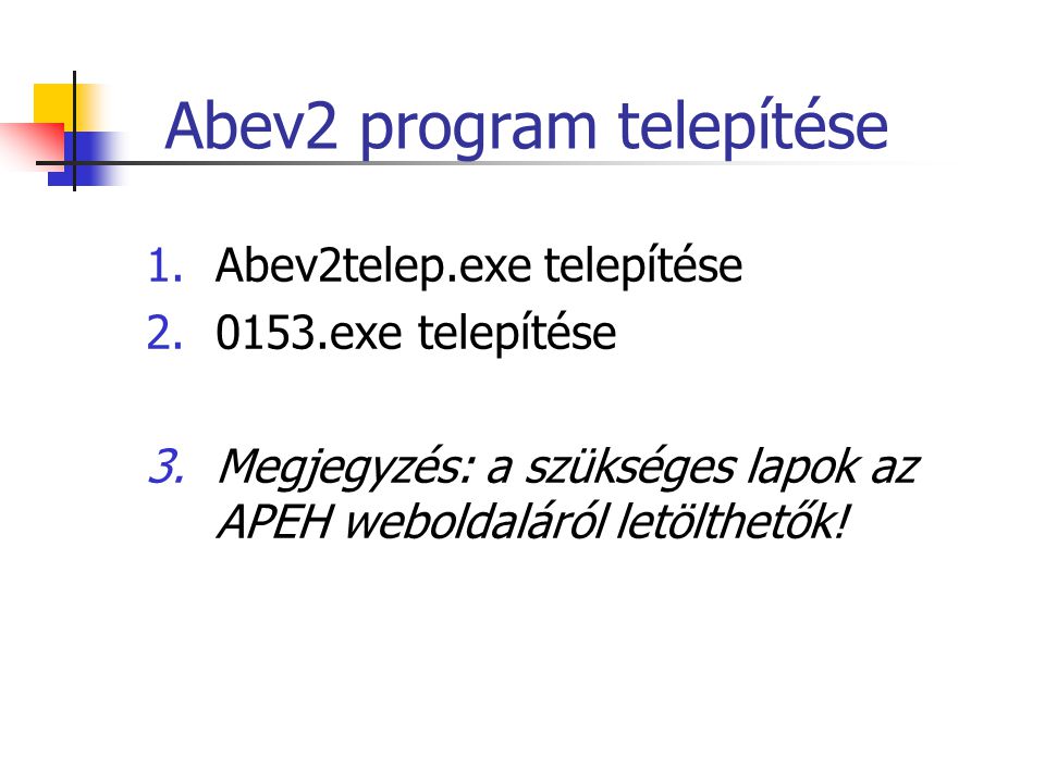 Abev2 program telepítése 1.Abev2telep.exe telepítése exe telepítése 3.Megjegyzés: a szükséges lapok az APEH weboldaláról letölthetők!