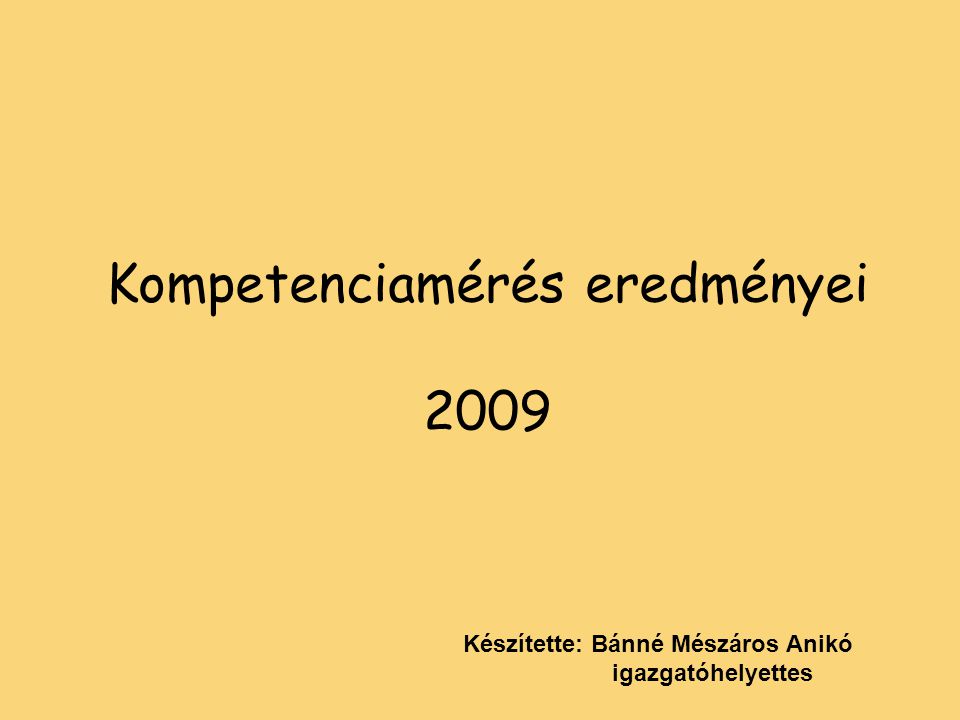 Kompetenciamérés eredményei 2009 Készítette: Bánné Mészáros Anikó igazgatóhelyettes