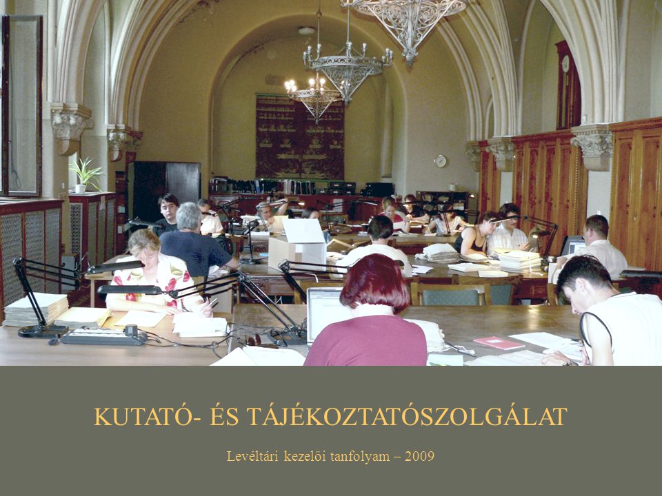 KUTATÓ- ÉS TÁJÉKOZTATÓSZOLGÁLAT Levéltári kezelői tanfolyam – 2009