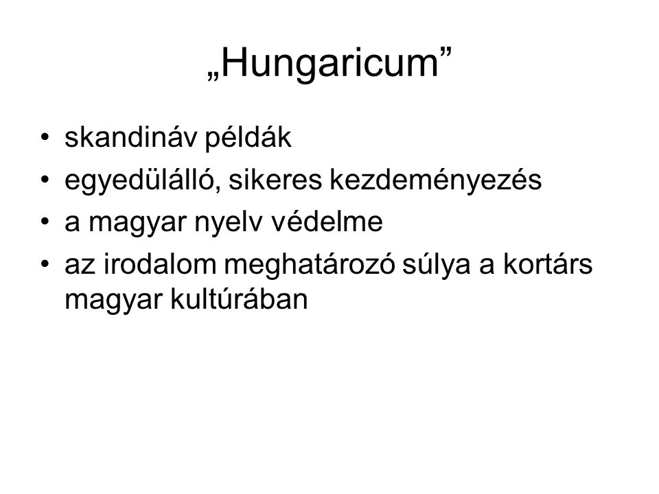 „Hungaricum •skandináv példák •egyedülálló, sikeres kezdeményezés •a magyar nyelv védelme •az irodalom meghatározó súlya a kortárs magyar kultúrában