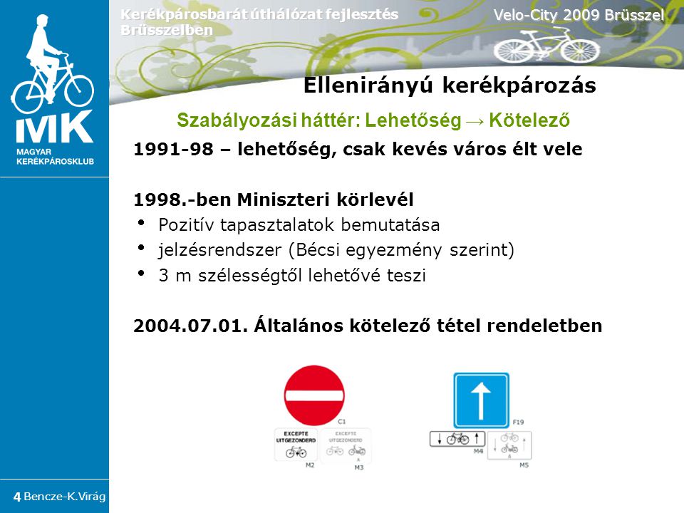 Bencze-K.Virág Velo-City 2009 Brüsszel 4 Kerékpárosbarát úthálózat fejlesztés Brüsszelben – lehetőség, csak kevés város élt vele ben Miniszteri körlevél  Pozitív tapasztalatok bemutatása  jelzésrendszer (Bécsi egyezmény szerint) ‏  3 m szélességtől lehetővé teszi