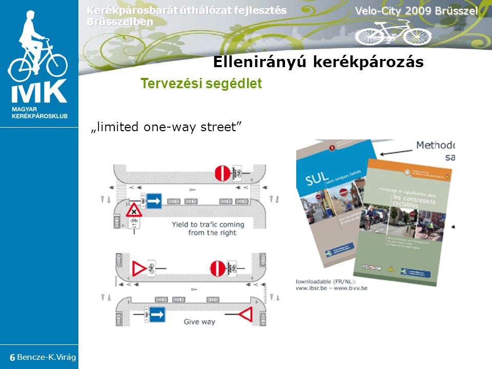 Bencze-K.Virág Velo-City 2009 Brüsszel 6 Kerékpárosbarát úthálózat fejlesztés Brüsszelben „limited one-way street Tervezési segédlet Ellenirányú kerékpározás