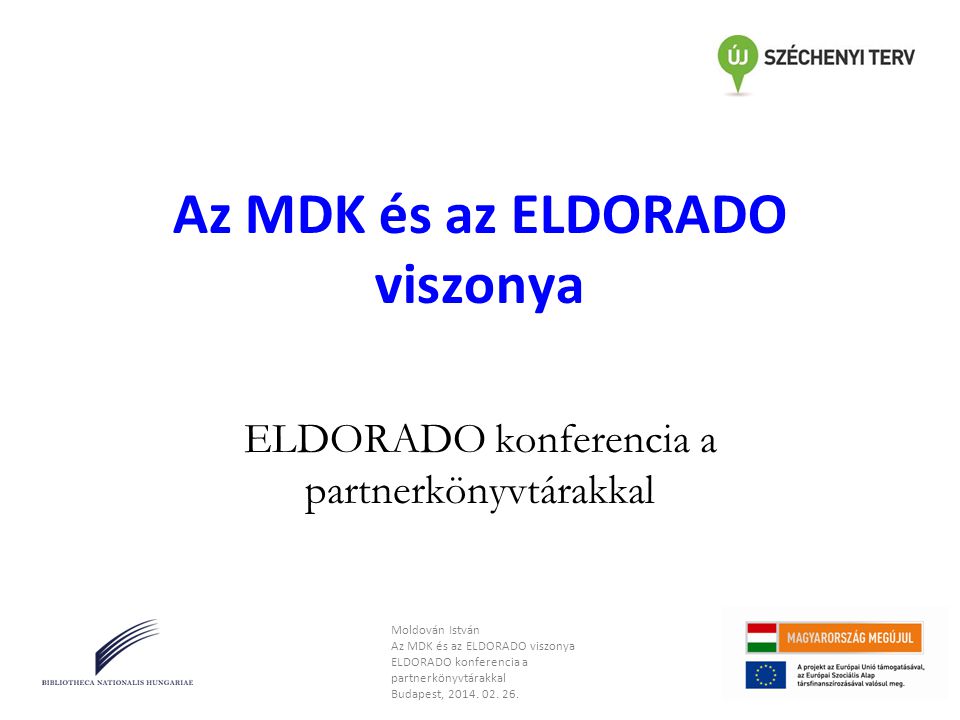 Az MDK és az ELDORADO viszonya ELDORADO konferencia a partnerkönyvtárakkal Moldován István Az MDK és az ELDORADO viszonya ELDORADO konferencia a partnerkönyvtárakkal Budapest, 2014.