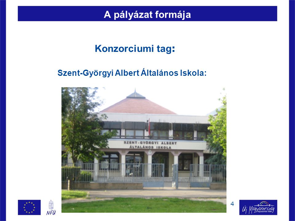 4 A pályázat formája Konzorciumi tag : Szent-Györgyi Albert Általános Iskola: