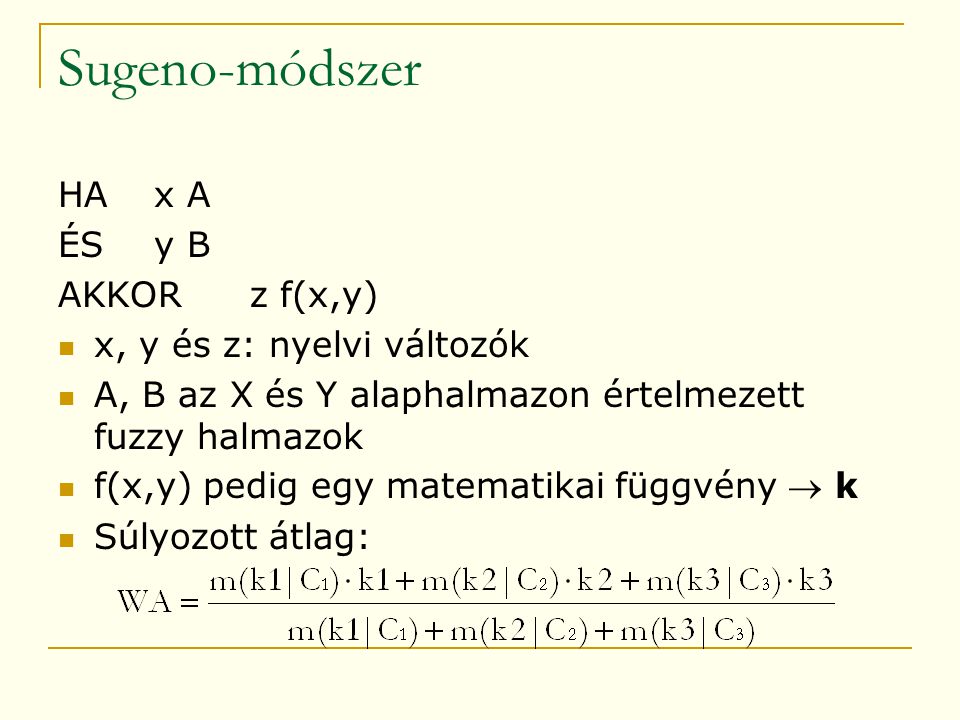 Sugeno-módszer HAx A ÉSy B AKKORz f(x,y)  x, y és z: nyelvi változók  A, B az X és Y alaphalmazon értelmezett fuzzy halmazok  f(x,y) pedig egy matematikai függvény  k  Súlyozott átlag: