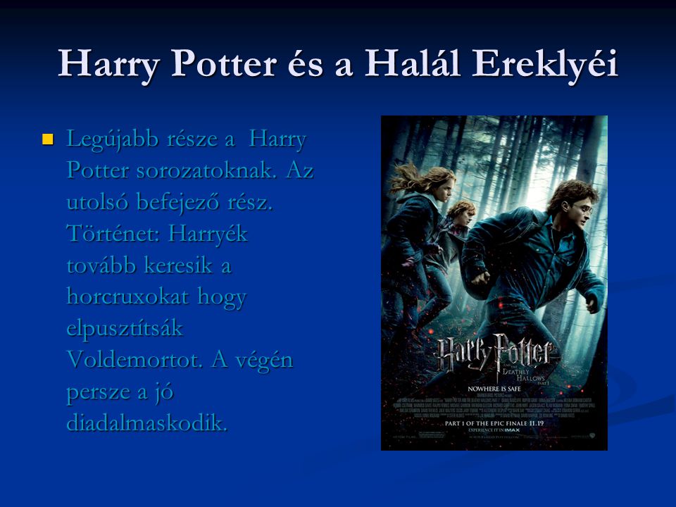 Harry Potter és a Halál Ereklyéi  Legújabb része a Harry Potter sorozatoknak.