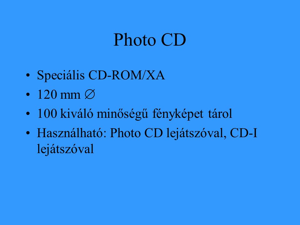 Photo CD •Speciális CD-ROM/XA •120 mm  •100 kiváló minőségű fényképet tárol •Használható: Photo CD lejátszóval, CD-I lejátszóval