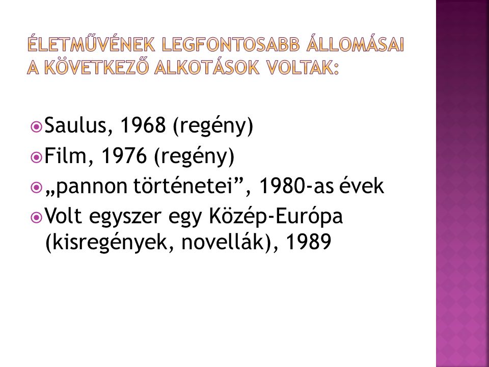  Saulus, 1968 (regény)  Film, 1976 (regény)  „pannon történetei , 1980-as évek  Volt egyszer egy Közép-Európa (kisregények, novellák), 1989