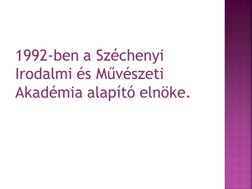 1992-ben a Széchenyi Irodalmi és Művészeti Akadémia alapító elnöke.