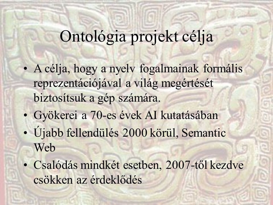 Ontológia projekt célja •A célja, hogy a nyelv fogalmainak formális reprezentációjával a világ megértését biztosítsuk a gép számára.