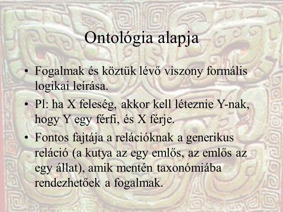 Ontológia alapja •Fogalmak és köztük lévő viszony formális logikai leírása.