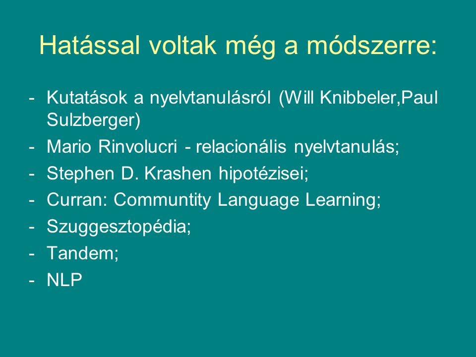 Hatással voltak még a módszerre: -Kutatások a nyelvtanulásról (Will Knibbeler,Paul Sulzberger) -Mario Rinvolucri - relacionális nyelvtanulás; -Stephen D.