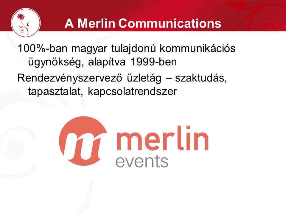 A Merlin Communications 100%-ban magyar tulajdonú kommunikációs ügynökség, alapítva 1999-ben Rendezvényszervező üzletág – szaktudás, tapasztalat, kapcsolatrendszer