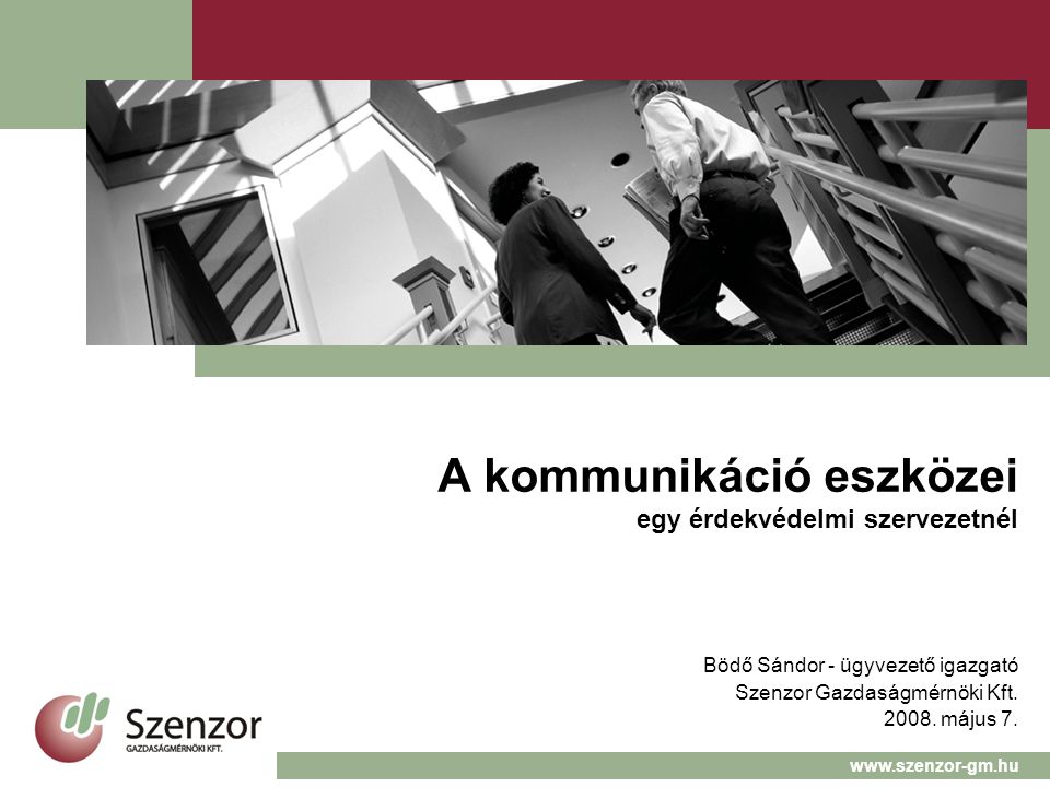 A kommunikáció eszközei egy érdekvédelmi szervezetnél Bödő Sándor - ügyvezető igazgató Szenzor Gazdaságmérnöki Kft.