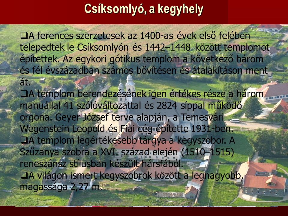 Csíksomlyó, a kegyhely  A ferences szerzetesek az 1400-as évek első felében telepedtek le Csíksomlyón és 1442–1448 között templomot építettek.