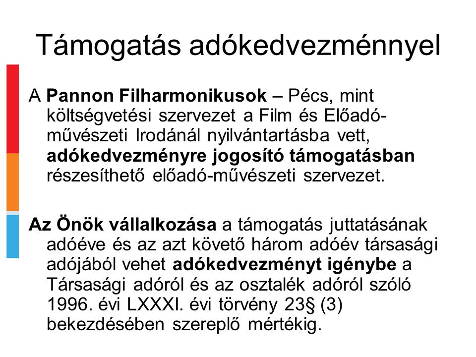 Támogatás adókedvezménnyel A Pannon Filharmonikusok – Pécs, mint költségvetési szervezet a Film és Előadó- művészeti Irodánál nyilvántartásba vett, adókedvezményre jogosító támogatásban részesíthető előadó-művészeti szervezet.