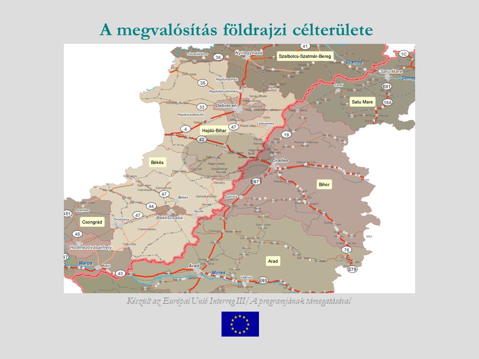 A megvalósítás földrajzi célterülete Készült az Európai Unió Interreg III/A programjának támogatásával