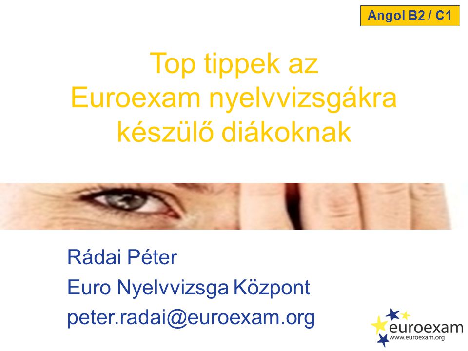 Rádai Péter Euro Nyelvvizsga Központ Top tippek az Euroexam nyelvvizsgákra készülő diákoknak Angol B2 / C1