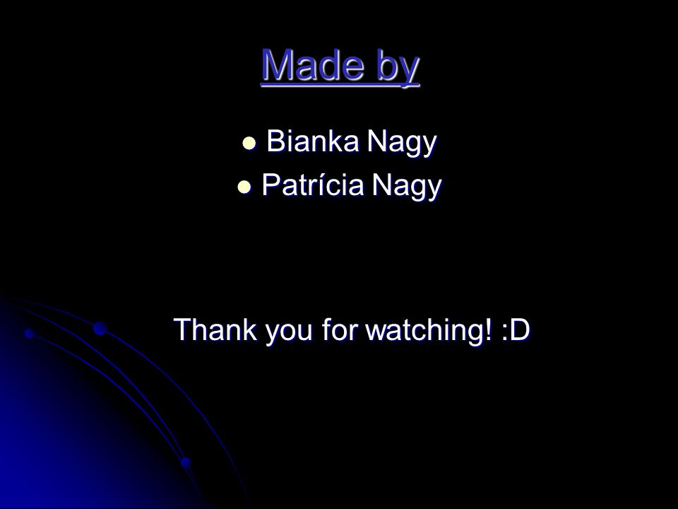 Made by  Bianka Nagy  Patrícia Nagy Thank you for watching! :D