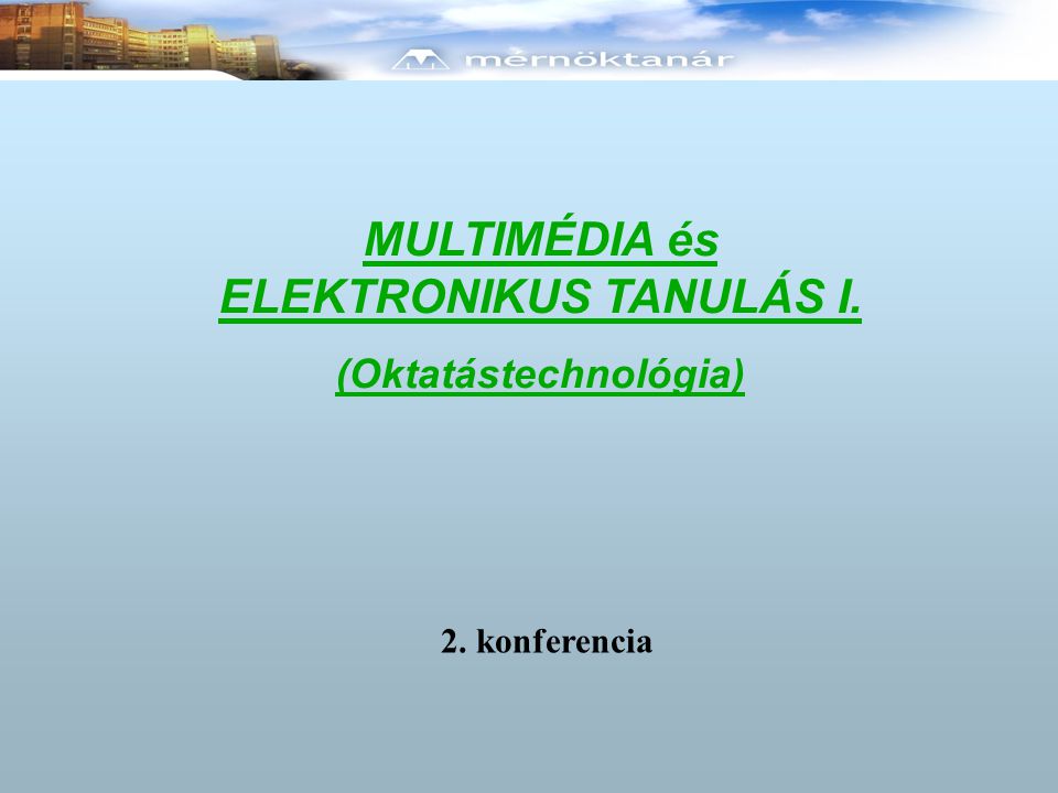 MULTIMÉDIA és ELEKTRONIKUS TANULÁS I. (Oktatástechnológia) 2. konferencia