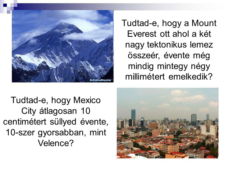 Tudtad-e, hogy a Mount Everest ott ahol a két nagy tektonikus lemez összeér, évente még mindig mintegy négy millimétert emelkedik.