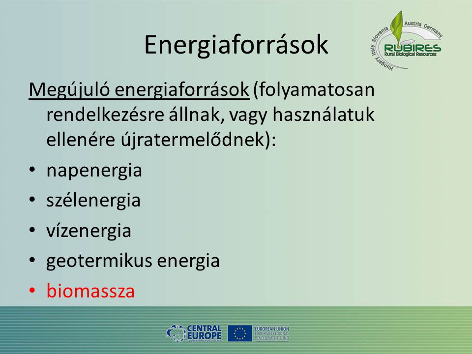 Energiaforrások Megújuló energiaforrások (folyamatosan rendelkezésre állnak, vagy használatuk ellenére újratermelődnek): • napenergia • szélenergia • vízenergia • geotermikus energia • biomassza
