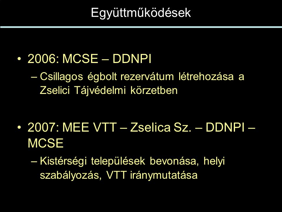 Együttműködések •2006: MCSE – DDNPI –Csillagos égbolt rezervátum létrehozása a Zselici Tájvédelmi körzetben •2007: MEE VTT – Zselica Sz.