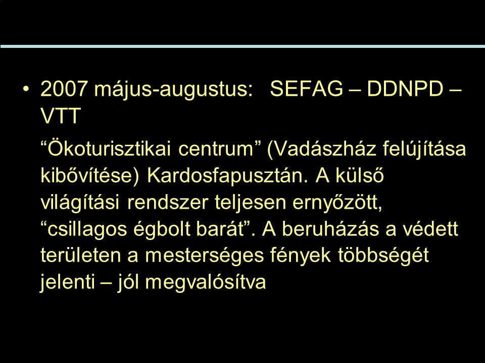 •2007 május-augustus: SEFAG – DDNPD – VTT Ökoturisztikai centrum (Vadászház felújítása kibővítése) Kardosfapusztán.