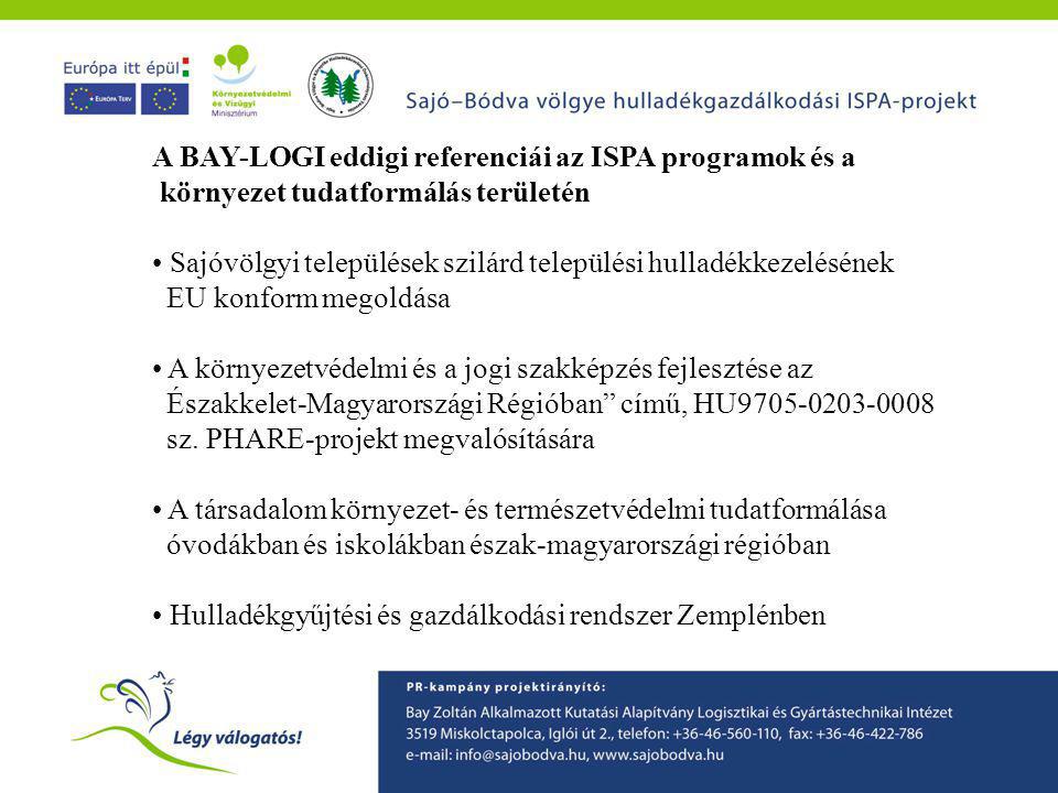 A BAY-LOGI eddigi referenciái az ISPA programok és a környezet tudatformálás területén • Sajóvölgyi települések szilárd települési hulladékkezelésének EU konform megoldása • A környezetvédelmi és a jogi szakképzés fejlesztése az Északkelet-Magyarországi Régióban című, HU sz.