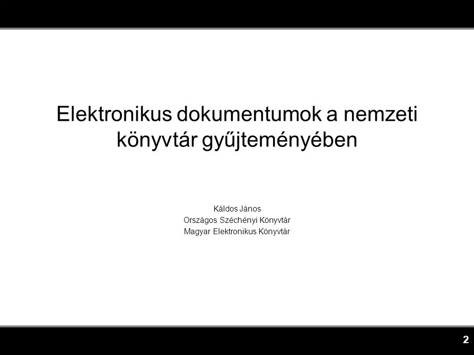 2 Elektronikus dokumentumok a nemzeti könyvtár gyűjteményében Káldos János Országos Széchényi Könyvtár Magyar Elektronikus Könyvtár