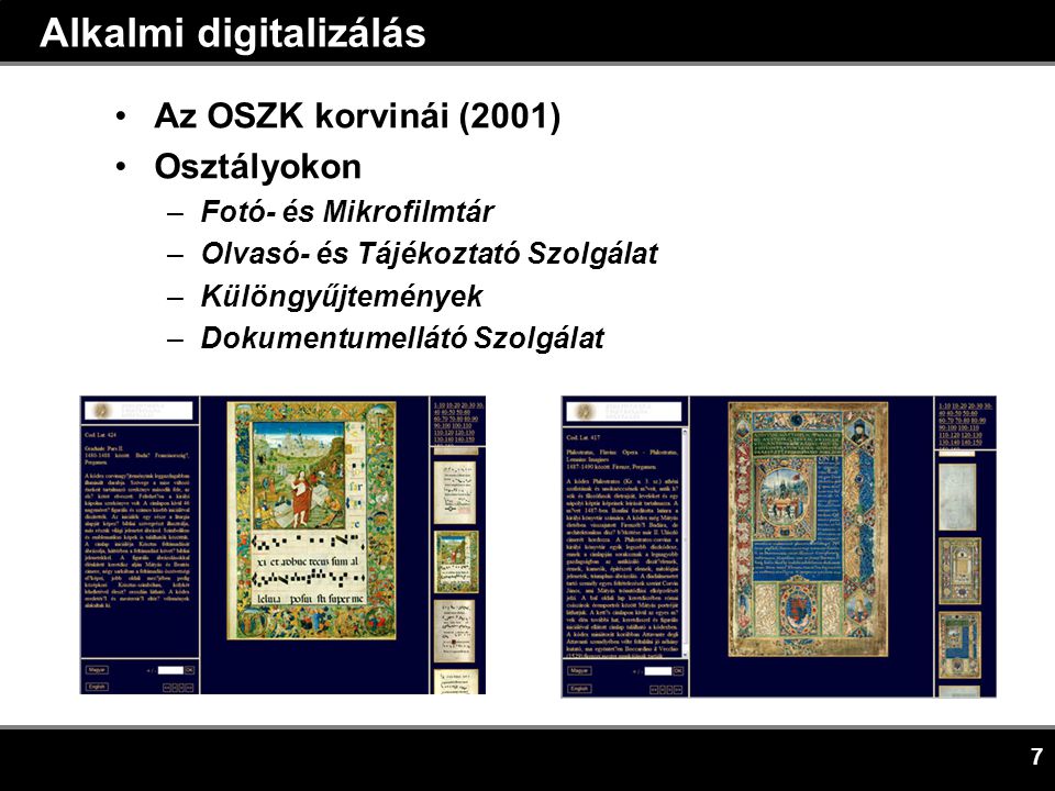 7 Alkalmi digitalizálás •Az OSZK korvinái (2001) •Osztályokon –Fotó- és Mikrofilmtár –Olvasó- és Tájékoztató Szolgálat –Különgyűjtemények –Dokumentumellátó Szolgálat