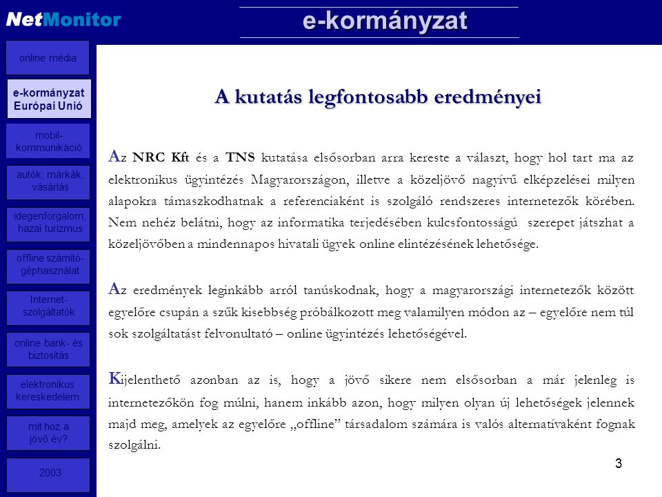 3 A z NRC Kft és a TNS kutatása elsősorban arra kereste a választ, hogy hol tart ma az elektronikus ügyintézés Magyarországon, illetve a közeljövő nagyívű elképzelései milyen alapokra támaszkodhatnak a referenciaként is szolgáló rendszeres internetezők körében.