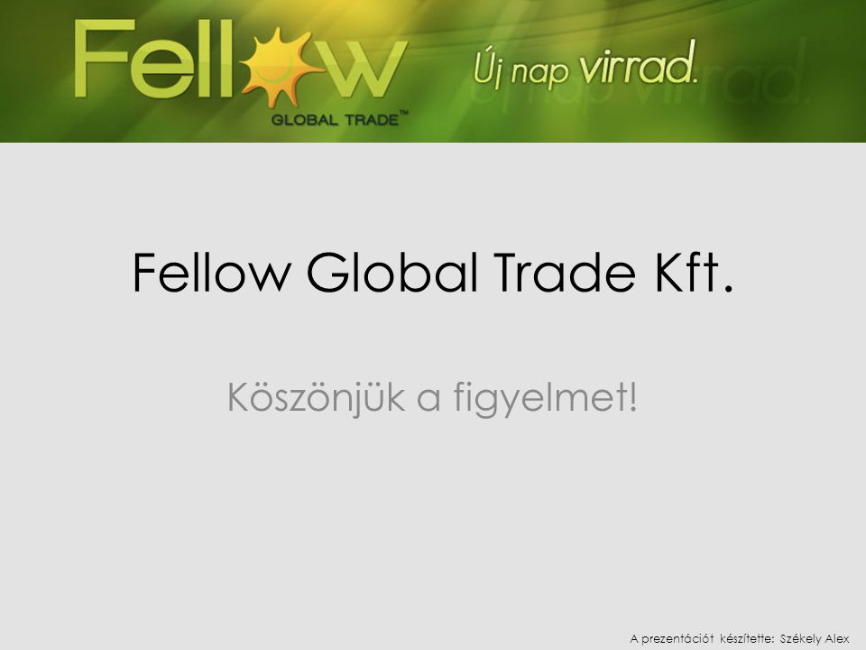 Fellow Global Trade Kft. Köszönjük a figyelmet! A prezentációt készítette: Székely Alex