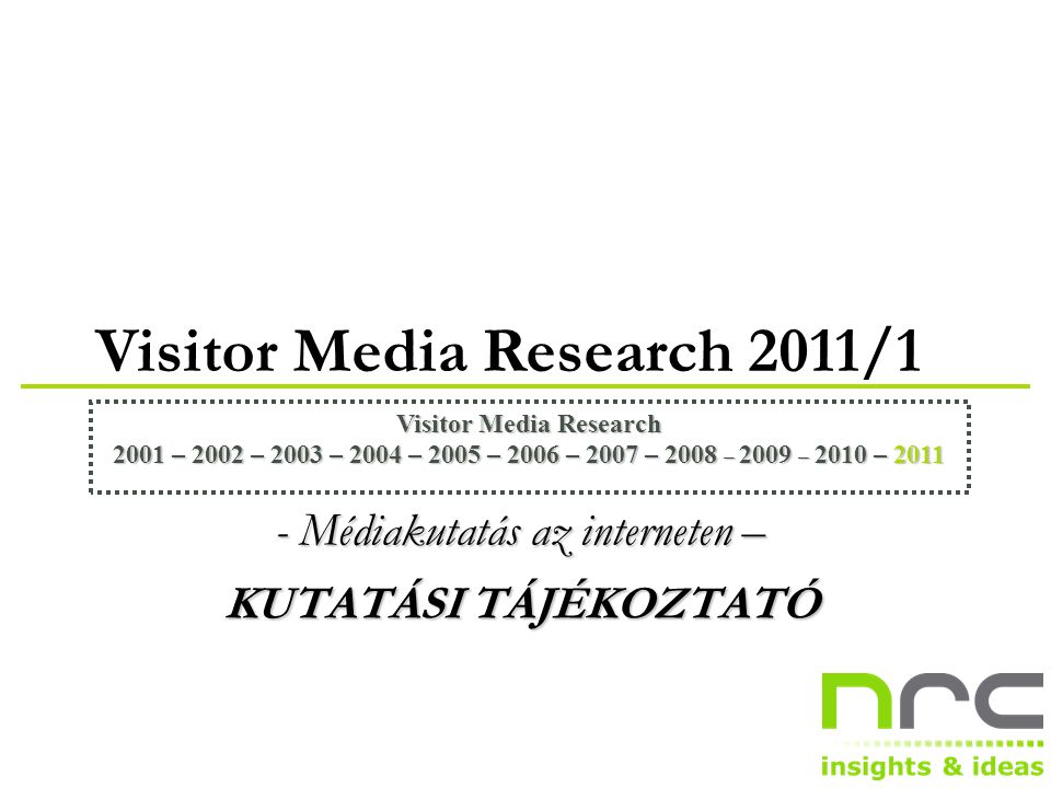 Visitor Media Research 2011/1 Visitor Media Research 2001 – 2002 – 2003 – 2004 – 2005 – 2006 – 2007 – 2008 – 2009 – 2010 – Médiakutatás az interneten – KUTATÁSI TÁJÉKOZTATÓ