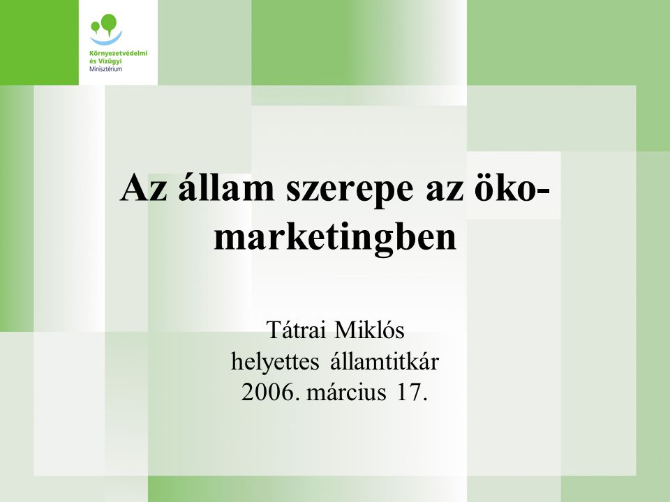 Az állam szerepe az öko- marketingben Tátrai Miklós helyettes államtitkár március 17.
