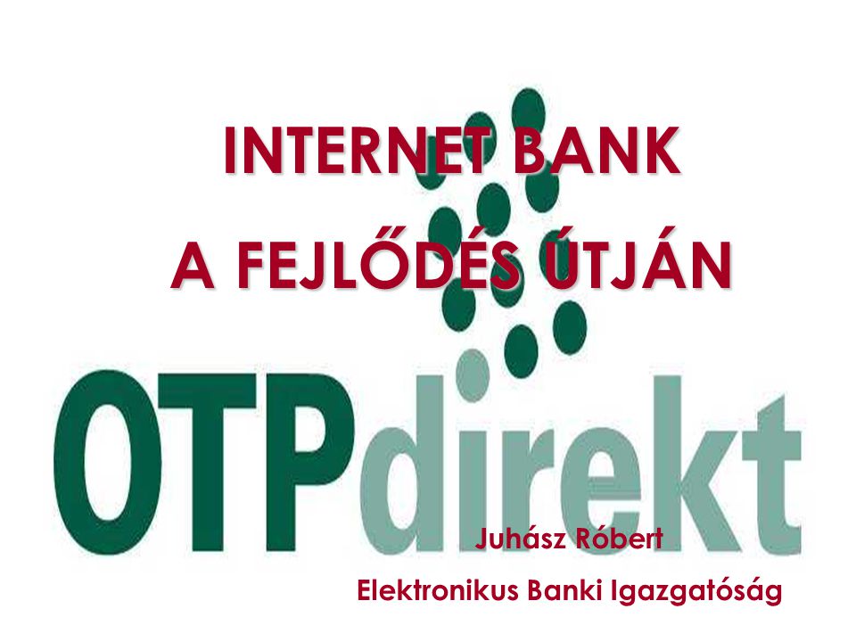 INTERNET BANK A FEJLŐDÉS ÚTJÁN Juhász Róbert Elektronikus Banki Igazgatóság