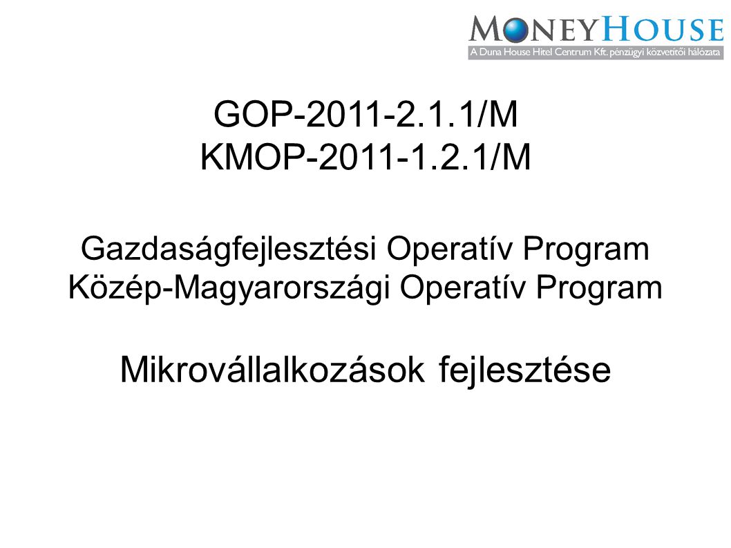 GOP /M KMOP /M Gazdaságfejlesztési Operatív Program Közép-Magyarországi Operatív Program Mikrovállalkozások fejlesztése