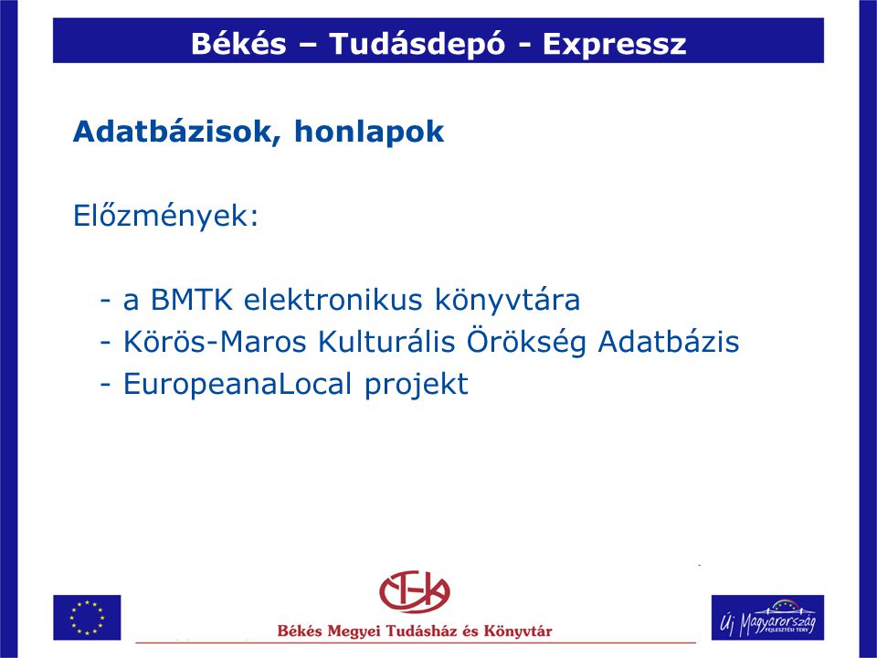 Békés – Tudásdepó - Expressz Adatbázisok, honlapok Előzmények: - a BMTK elektronikus könyvtára - Körös-Maros Kulturális Örökség Adatbázis - EuropeanaLocal projekt