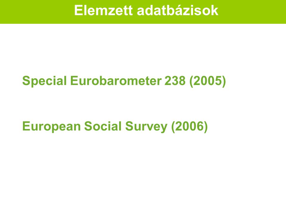 Special Eurobarometer 238 (2005) European Social Survey (2006) Elemzett adatbázisok
