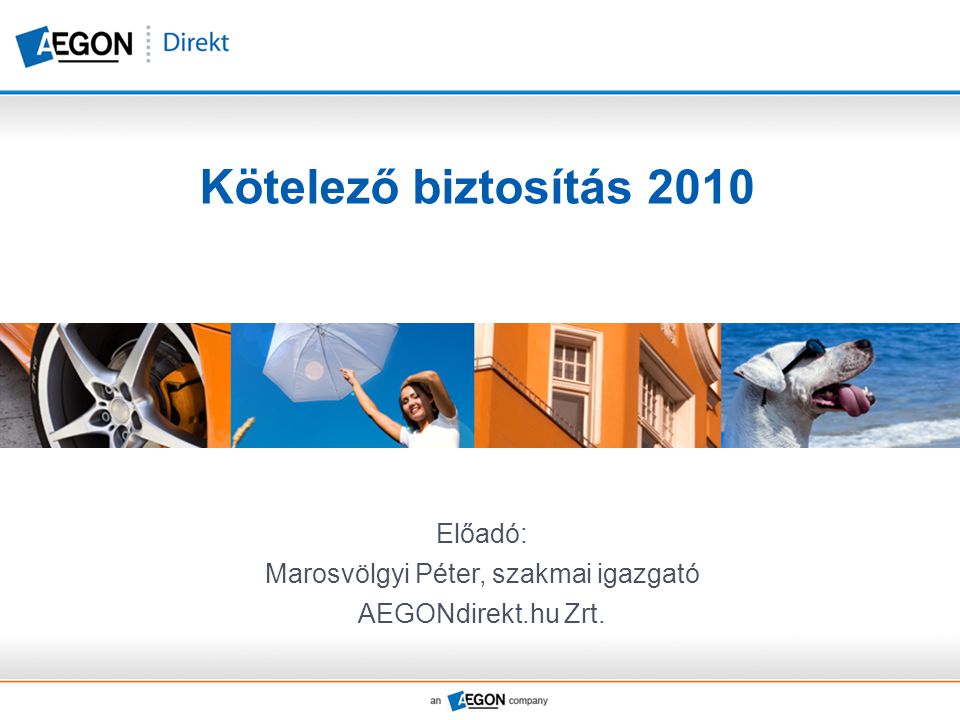Kötelező biztosítás 2010 Előadó: Marosvölgyi Péter, szakmai igazgató AEGONdirekt.hu Zrt.