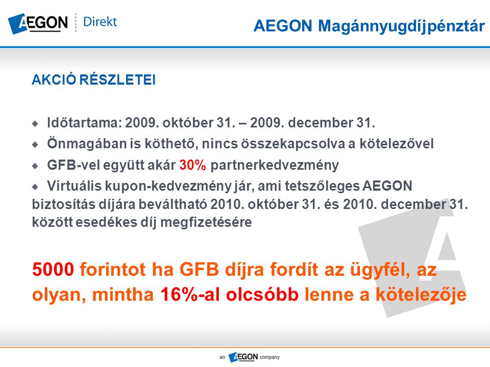 AEGON Magánnyugdíjpénztár AKCIÓ RÉSZLETEI Időtartama: 2009.