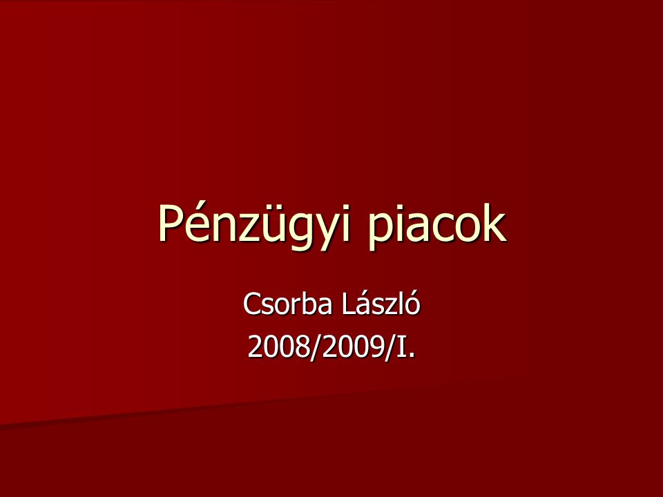 Pénzügyi piacok Csorba László 2008/2009/I.