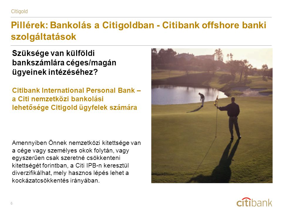 6 Pillérek: Bankolás a Citigoldban - Citibank offshore banki szolgáltatások Szüksége van külföldi bankszámlára céges/magán ügyeinek intézéséhez.