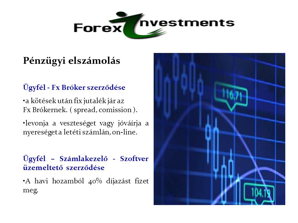 Pénzügyi elszámolás Ügyfél - Fx Bróker szerződése •a kötések után fix jutalék jár az Fx Brókernek.