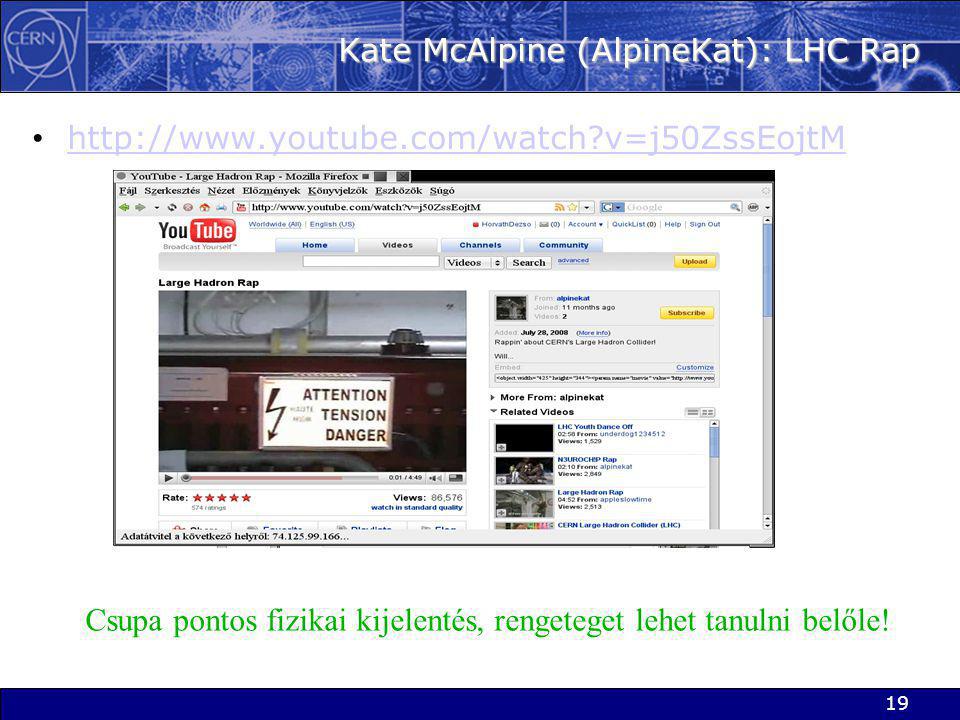 19 Kate McAlpine (AlpineKat): LHC Rap •   v=j50ZssEojtM   v=j50ZssEojtM Csupa pontos fizikai kijelentés, rengeteget lehet tanulni belőle!