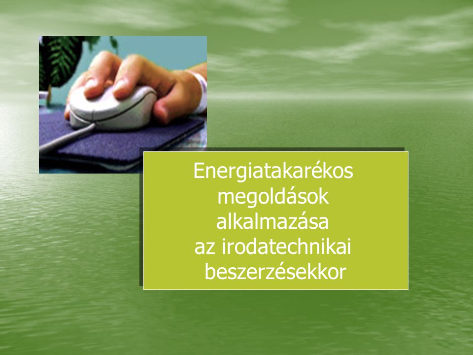 Energiatakarékos megoldások alkalmazása az irodatechnikai beszerzésekkor Energiatakarékos megoldások alkalmazása az irodatechnikai beszerzésekkor