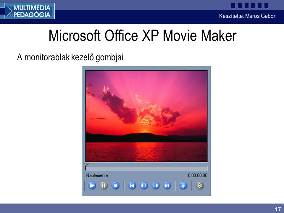 Készítette: Maros Gábor 17 Microsoft Office XP Movie Maker A monitorablak kezelő gombjai