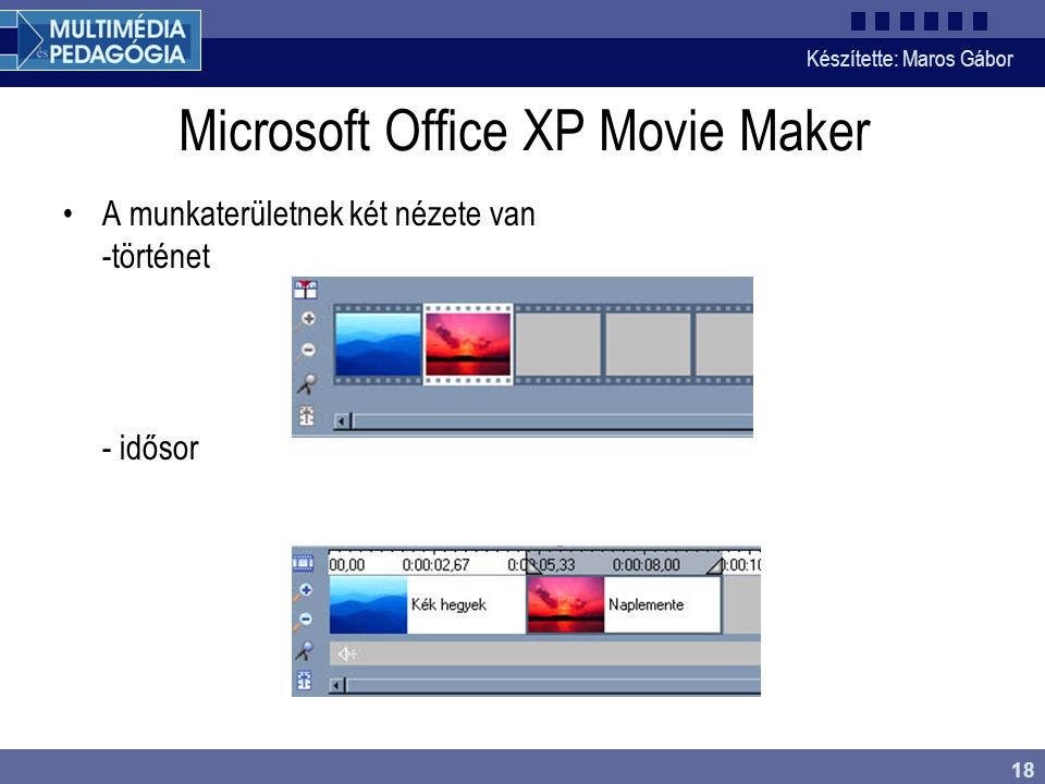 Készítette: Maros Gábor 18 Microsoft Office XP Movie Maker •A munkaterületnek két nézete van -történet - idősor